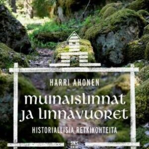 Muinaislinnat ja linnavuoret - Historiallisia retkikohteita. Ahonen, Harri