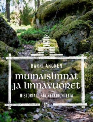 Muinaislinnat ja linnavuoret - Historiallisia retkikohteita. Ahonen, Harri