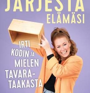 Järjestä elämäsi - Irti kodin ja mielen tavarataakasta. Holmström, Laura