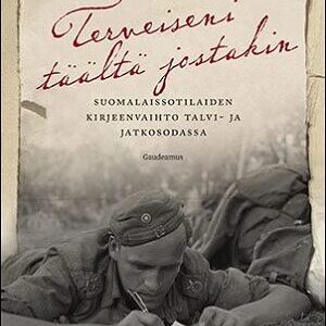 Terveiseni täältä jostakin. Suomalaissotilaiden kirjeenvaihto talvi- ja jatkosodassa. Taskinen, Ilari