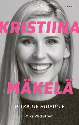 Kristiina Mäkelä - Pitkä tie huipulle. Wickström, Mika;