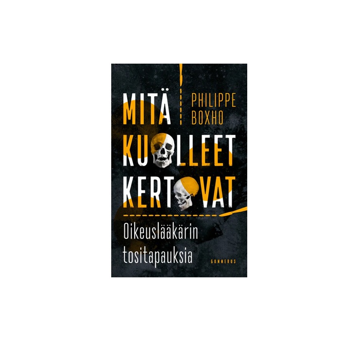 Mitä kuolleet kertovat - Oikeuslääkärin tositapauksia. Boxho, Philippe