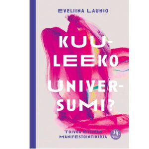 Kuuleeko universumi? Toivoa etsivän manifestointikirja Lauhio, Eveliina